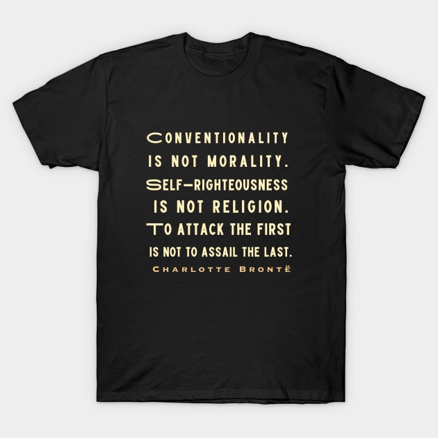 Charlotte Brontë: Conventionality is not morality. Self-righteousness is not religion... T-Shirt by artbleed